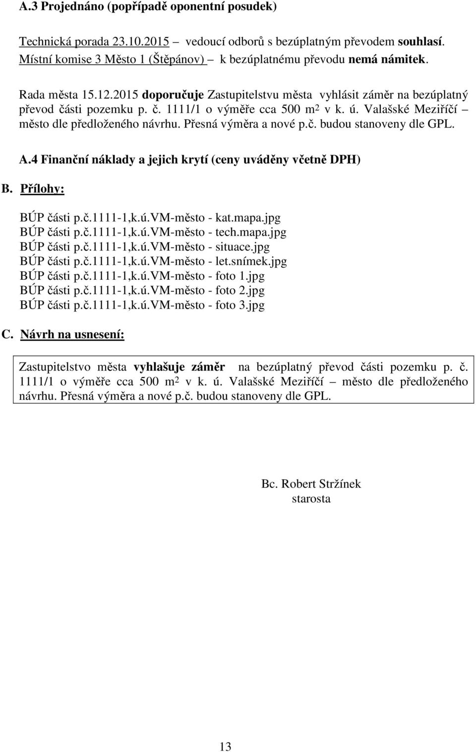 Přesná výměra a nové p.č. budou stanoveny dle GPL. BÚP části p.č.1111-1,k.ú.vm-město - kat.mapa.jpg BÚP části p.č.1111-1,k.ú.vm-město - tech.mapa.jpg BÚP části p.č.1111-1,k.ú.vm-město - situace.