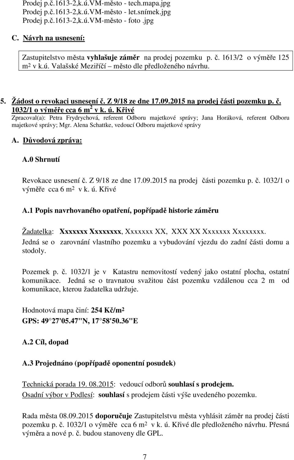 ú. Křivé Revokace usnesení č. Z 9/18 ze dne 17.09.2015 na prodej části pozemku p. č. 1032/1 o výměře cca 6 m 2 v k. ú. Křivé Žadatelka: Xxxxxxx Xxxxxxxx, Xxxxxxx XX, XXX XX Xxxxxxx Xxxxxxxx.