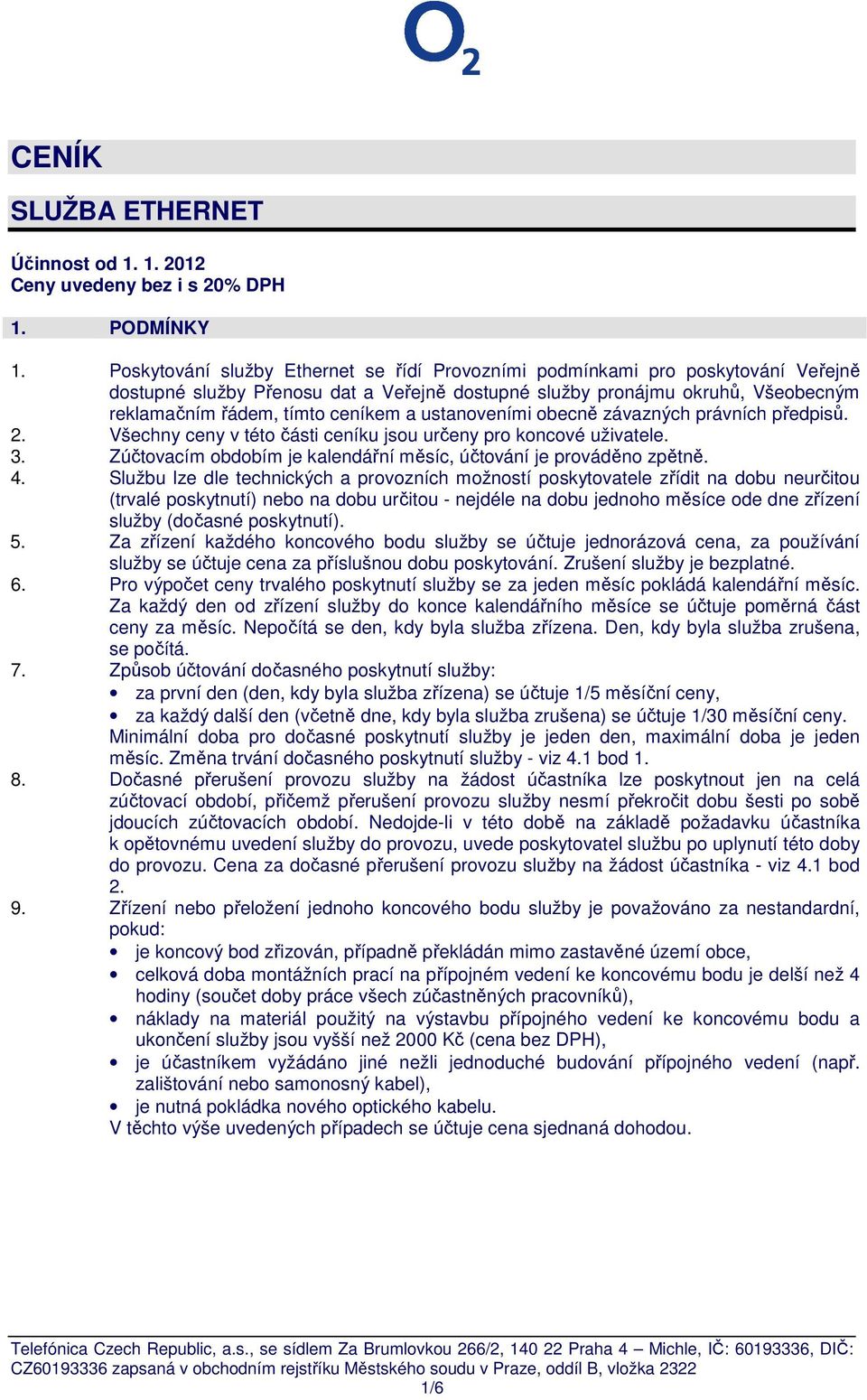 ustanoveními obecně závazných právních předpisů. 2. Všechny ceny v této části ceníku jsou určeny pro koncové uživatele. 3. Zúčtovacím obdobím je kalendářní měsíc, účtování je prováděno zpětně. 4.