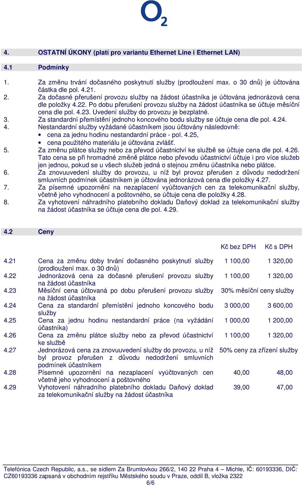 Uvedení služby do provozu je bezplatné. 3. Za standardní přemístění jednoho koncového bodu služby se účtuje cena dle pol. 4.