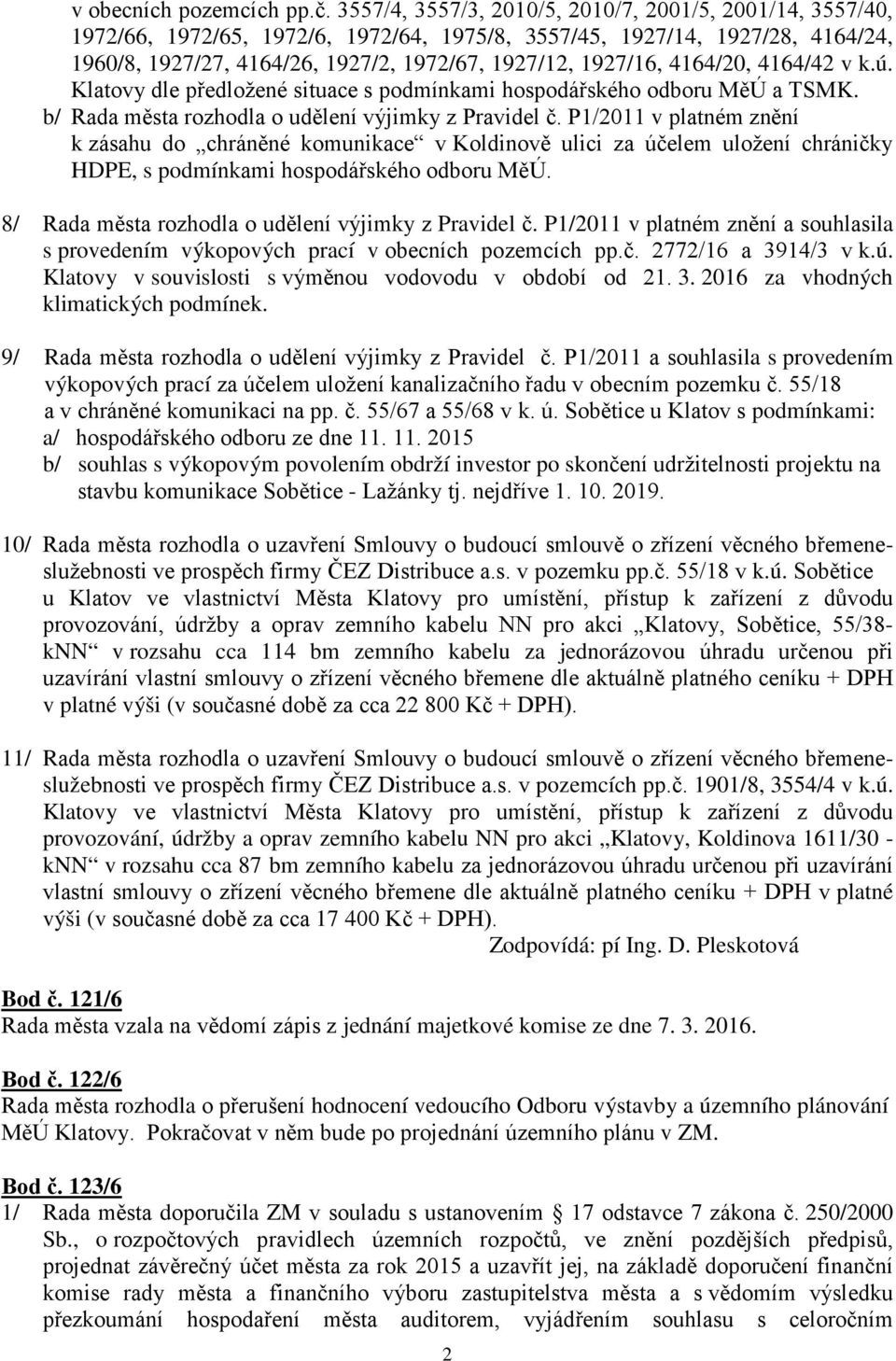 4164/20, 4164/42 v k.ú. Klatovy dle předložené situace s podmínkami hospodářského odboru MěÚ a TSMK. b/ Rada města rozhodla o udělení výjimky z Pravidel č.