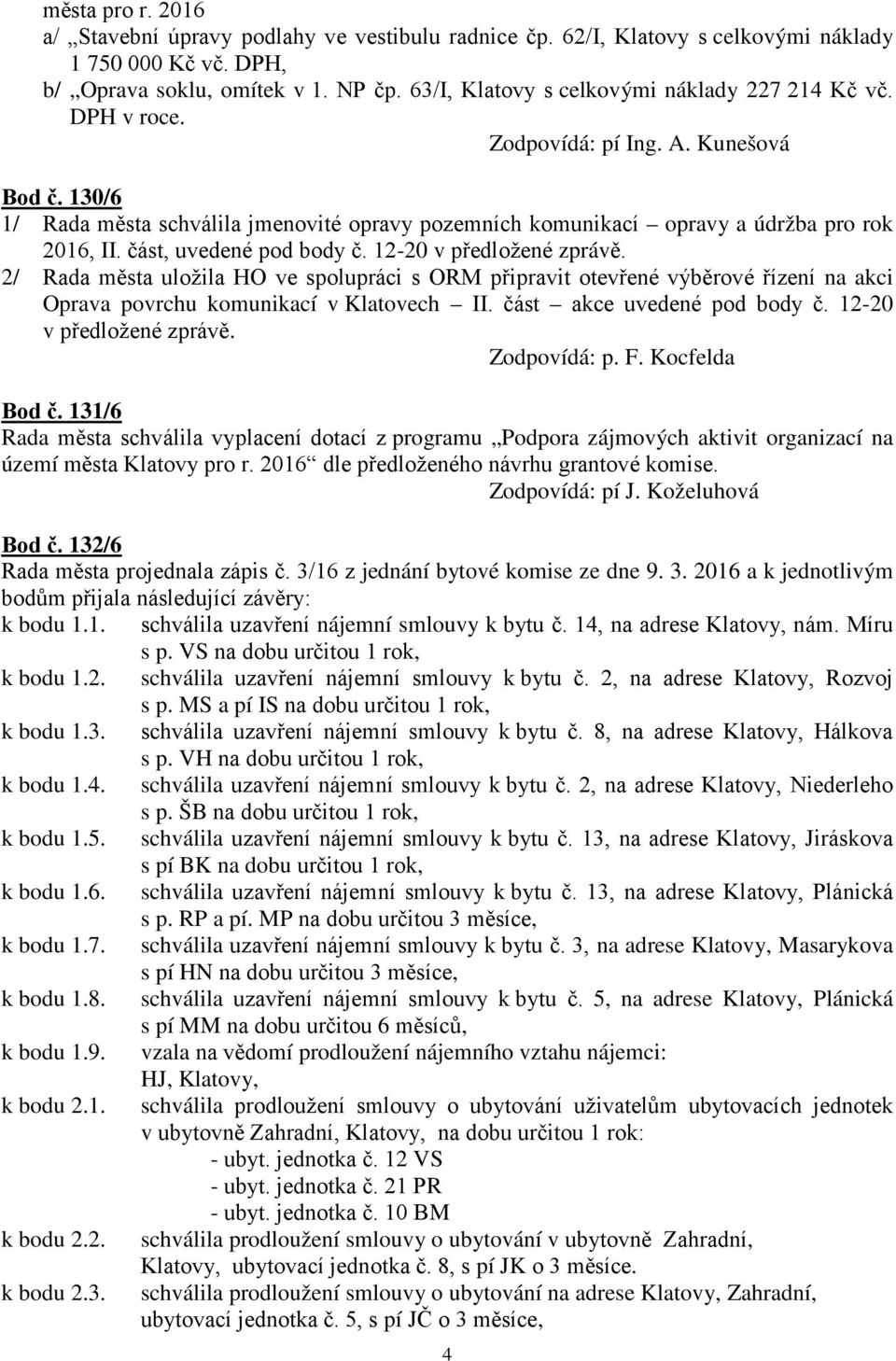 část, uvedené pod body č. 12-20 v předložené zprávě. 2/ Rada města uložila HO ve spolupráci s ORM připravit otevřené výběrové řízení na akci Oprava povrchu komunikací v Klatovech II.