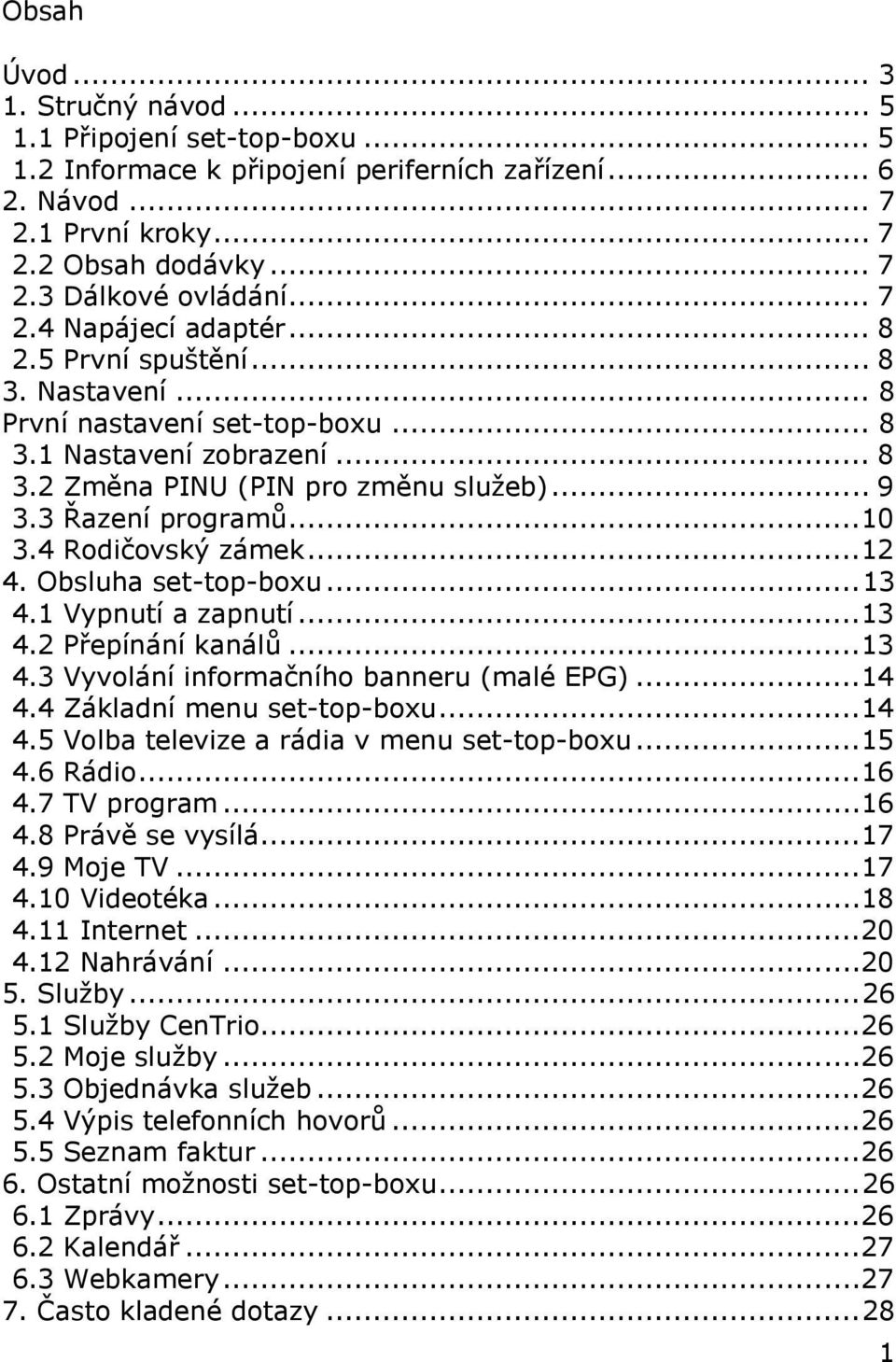 ..10 3.4 Rodičovský zámek...12 4. Obsluha set-top-boxu... 13 4.1 Vypnutí a zapnutí...13 4.2 Přepínání kanálů...13 4.3 Vyvolání informačního banneru (malé EPG)...14 4.