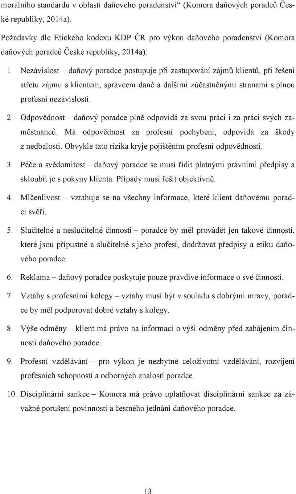 Nezávislost daový poradce postupuje pi zastupování zájm klient, pi ešení stetu zájmu s klientem, správcem dan a dalšími zúastnnými stranami s plnou profesní nezávislostí. 2.