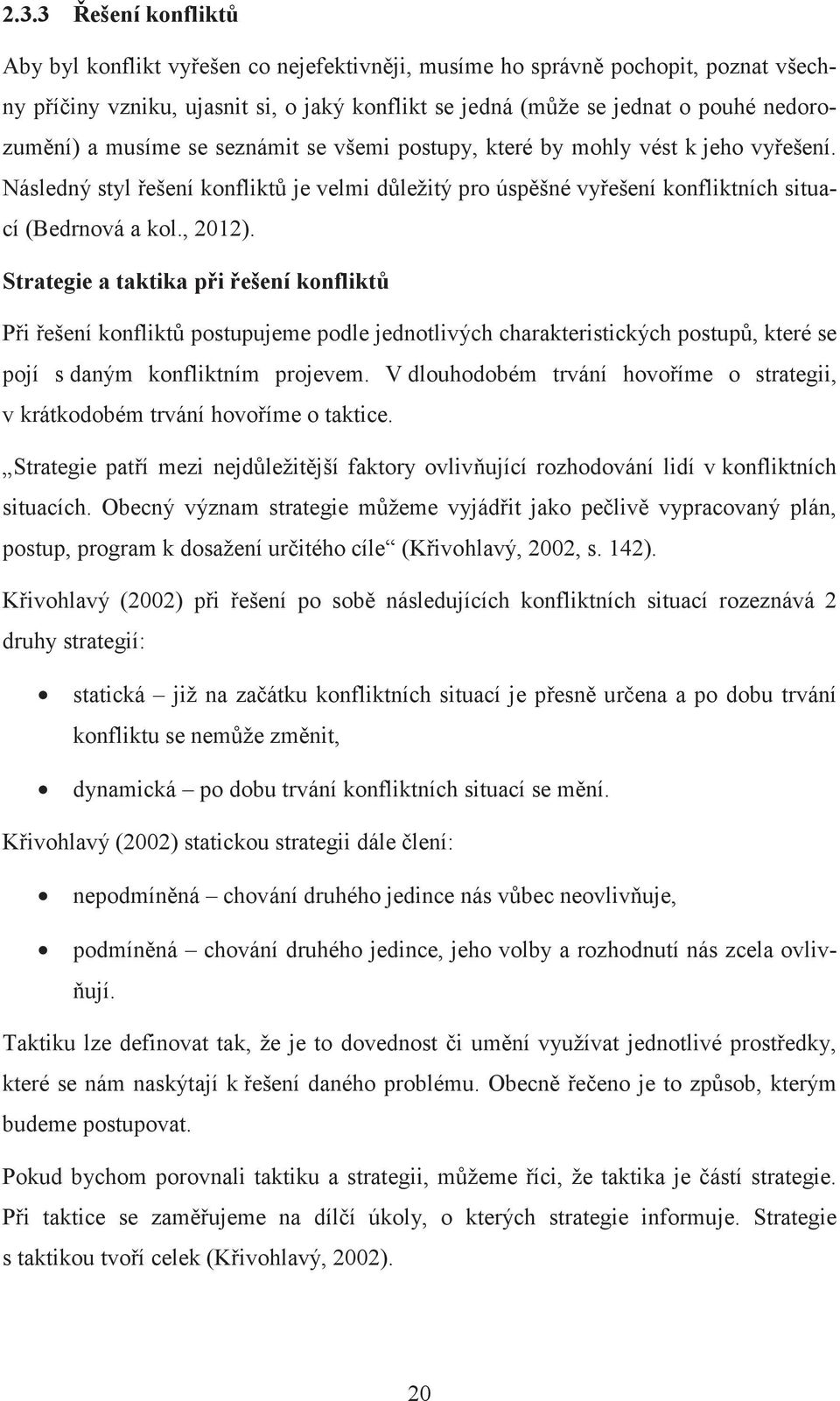 Strategie a taktika pi ešení konflikt Pi ešení konflikt postupujeme podle jednotlivých charakteristických postup, které se pojí s daným konfliktním projevem.