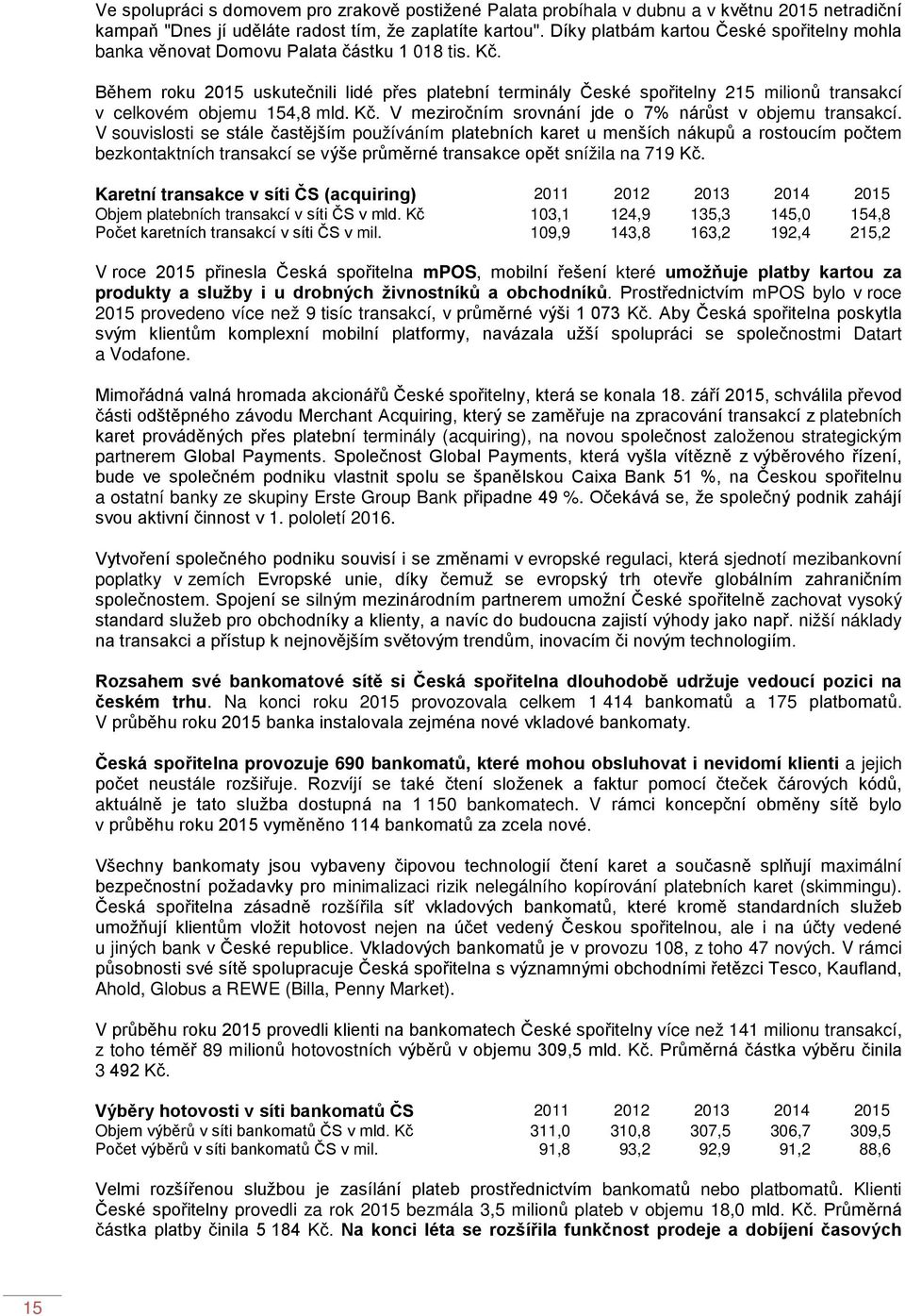 Během roku 2015 uskutečnili lidé přes platební terminály České spořitelny 215 milionů transakcí v celkovém objemu 154,8 mld. Kč. V meziročním srovnání jde o 7% nárůst v objemu transakcí.