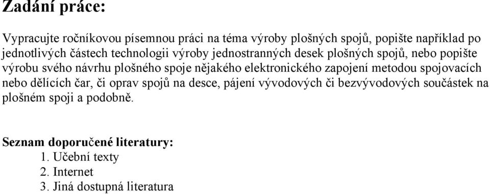 nějakého elektronického zapojení metodou spojovacích nebo dělících čar, či oprav spojů na desce, pájení vývodových či