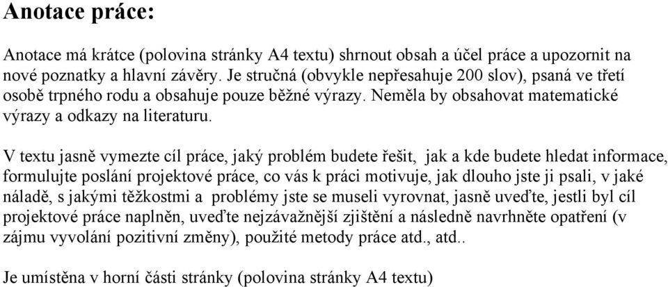 formulujte poslání projektové práce, co vás k práci motivuje, jak dlouho jste ji psali, v jaké náladě, s jakými těžkostmi a problémy jste se museli vyrovnat, jasně uveďte, jestli byl cíl projektové