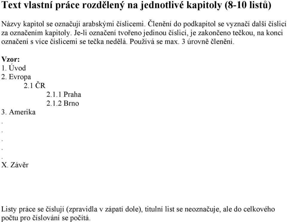 označení s více číslicemi se tečka nedělá Používá se max 3 úrovně členění Vzor: 1 Úvod 2 Evropa 21 ČR 211 Praha 212 Brno 3