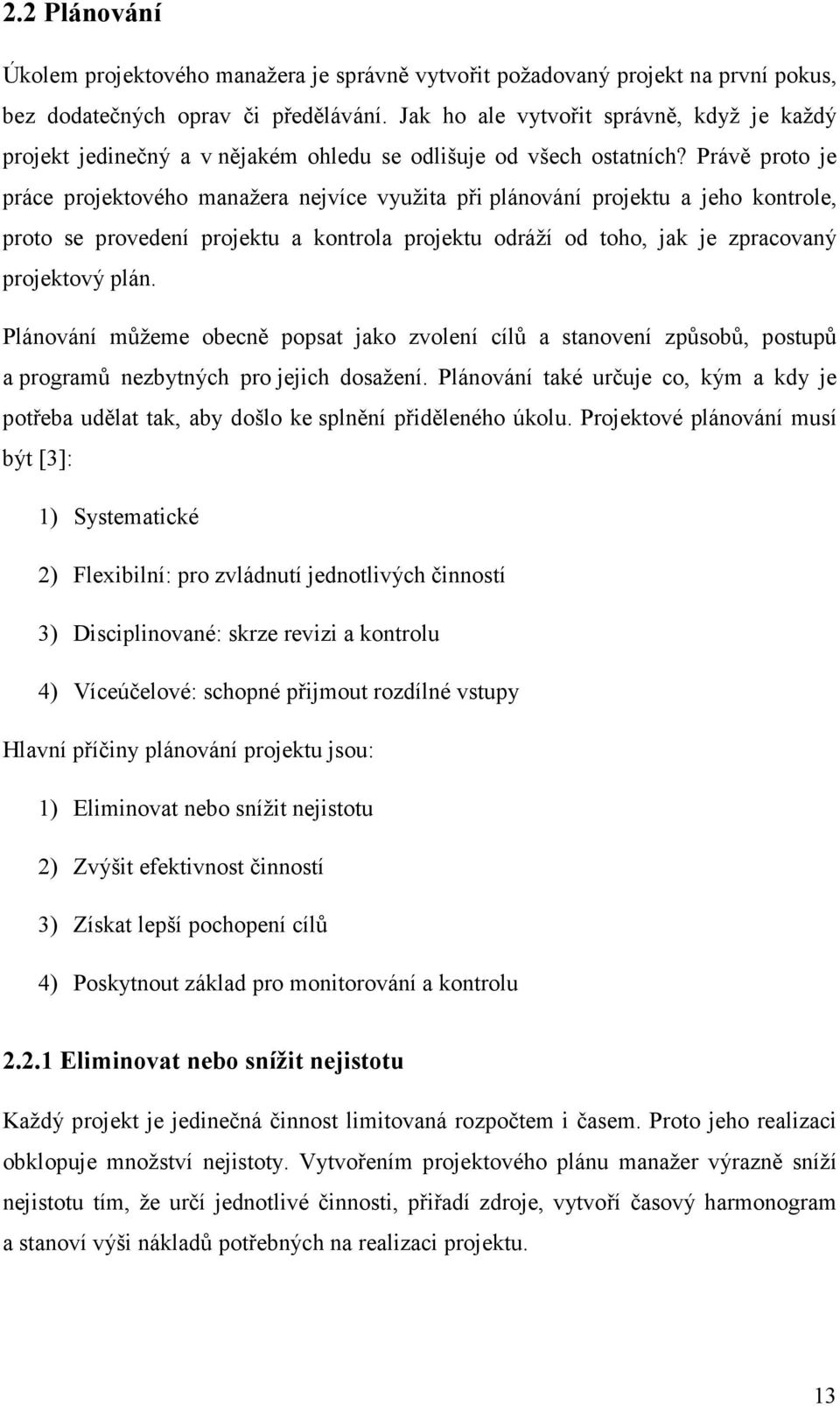 Právě proto je práce projektového manažera nejvíce využita při plánování projektu a jeho kontrole, proto se provedení projektu a kontrola projektu odráží od toho, jak je zpracovaný projektový plán.