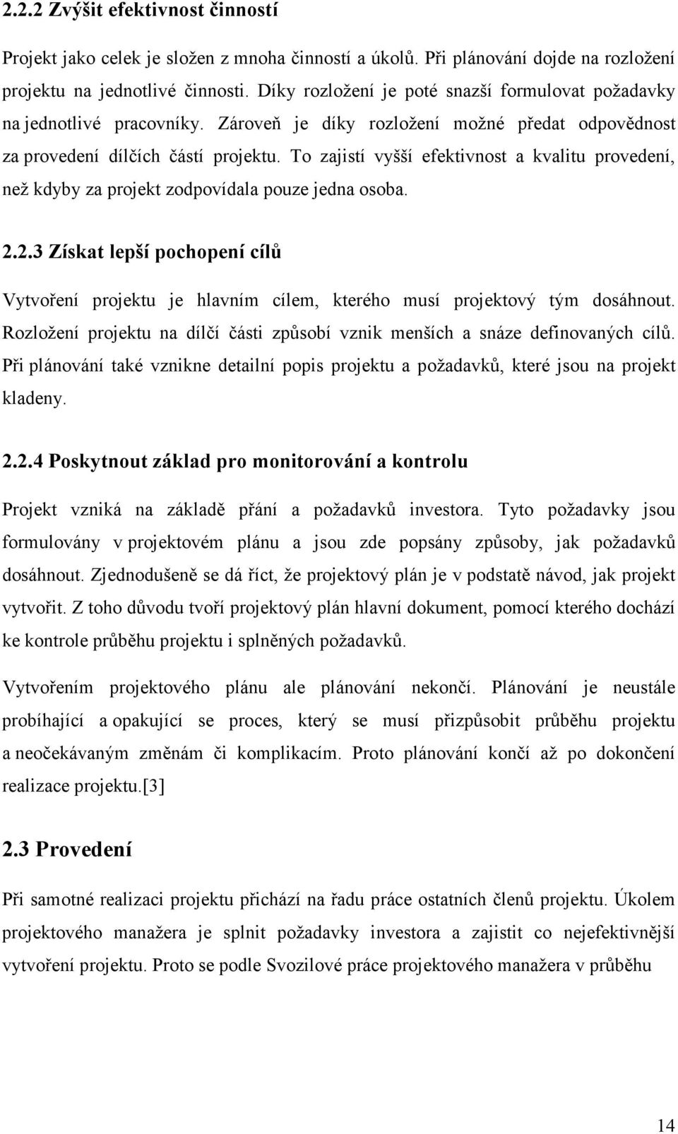 To zajistí vyšší efektivnost a kvalitu provedení, než kdyby za projekt zodpovídala pouze jedna osoba. 2.