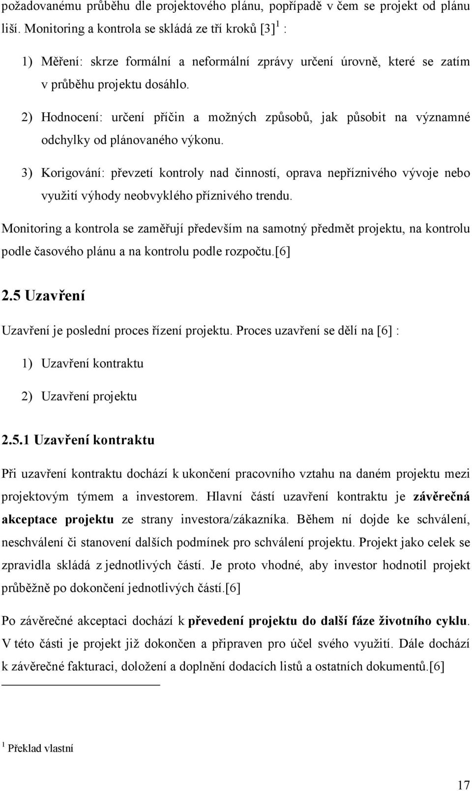 2) Hodnocení: určení příčin a možných způsobů, jak působit na významné odchylky od plánovaného výkonu.