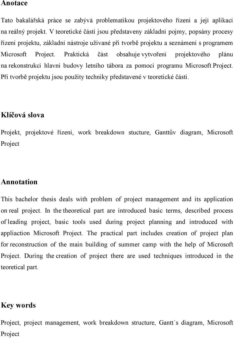 Praktická část obsahuje vytvoření projektového plánu na rekonstrukci hlavní budovy letního tábora za pomoci programu Microsoft Project.