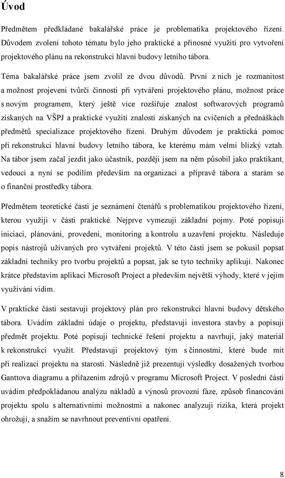 První z nich je rozmanitost a možnost projevení tvůrčí činnosti při vytváření projektového plánu, možnost práce s novým programem, který ještě více rozšiřuje znalost softwarových programů získaných