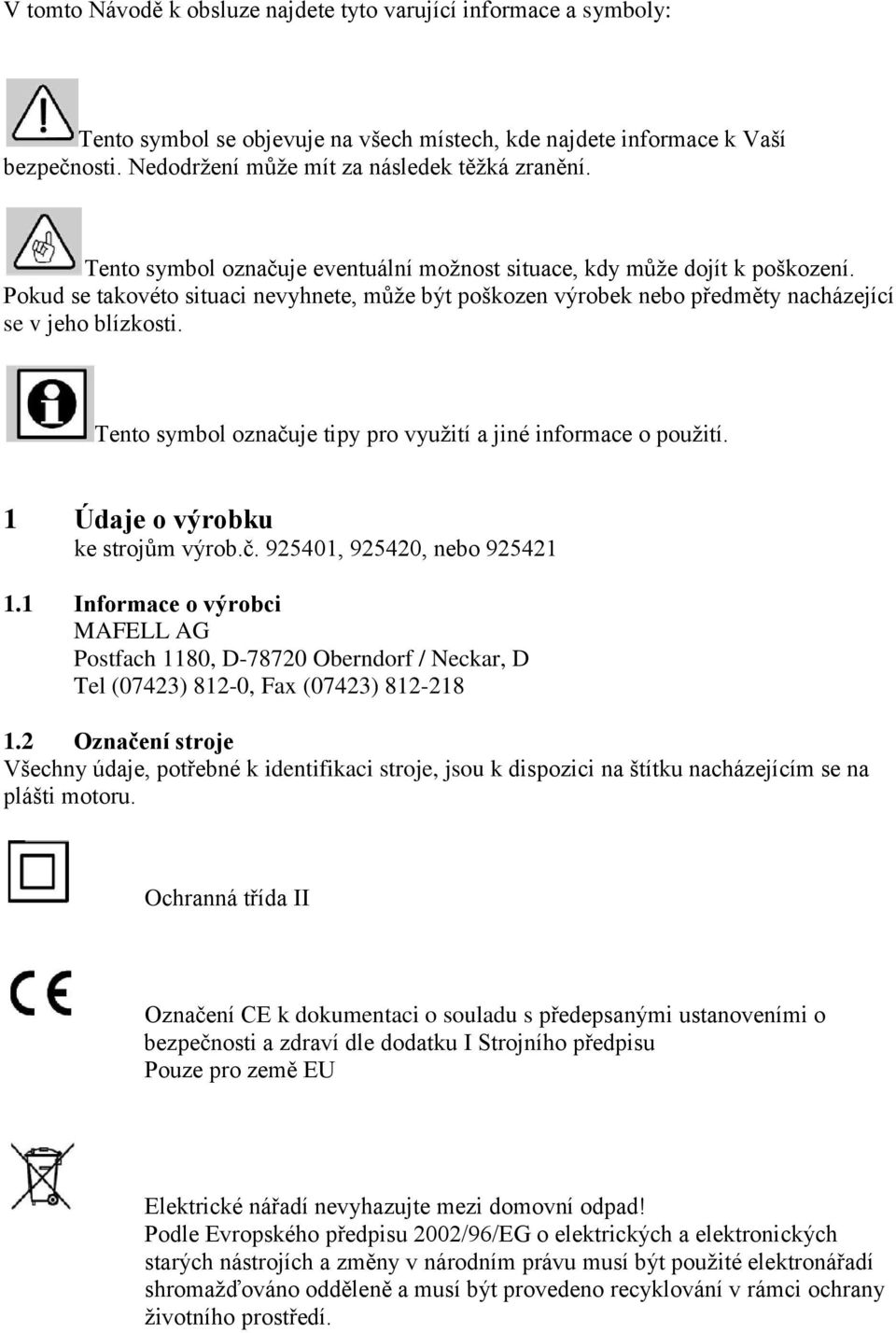 Tento symbol označuje tipy pro využití a jiné informace o použití. 1 Údaje o výrobku ke strojům výrob.č. 925401, 925420, nebo 925421 1.