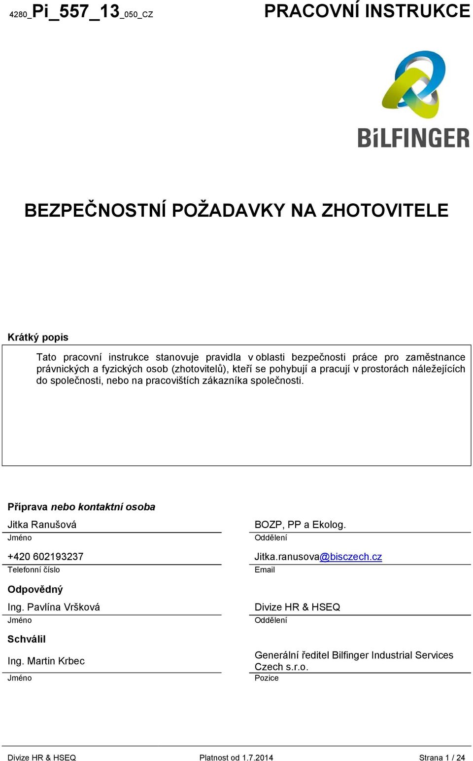 Příprava nebo kontaktní osoba Jitka Ranušová Jméno BOZP, PP a Ekolog. Oddělení +420 602193237 Jitka.ranusova@bisczech.cz Telefonní číslo Email Odpovědný Ing.