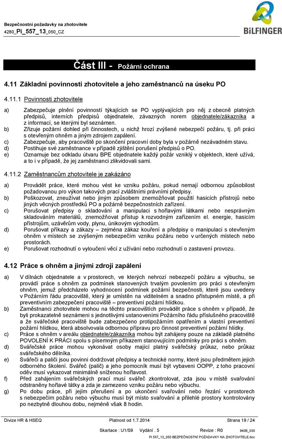 1 Povinnosti zhotovitele a) Zabezpečuje plnění povinností týkajících se PO vyplývajících pro něj z obecně platných předpisů, interních předpisů objednatele, závazných norem objednatele/zákazníka a z