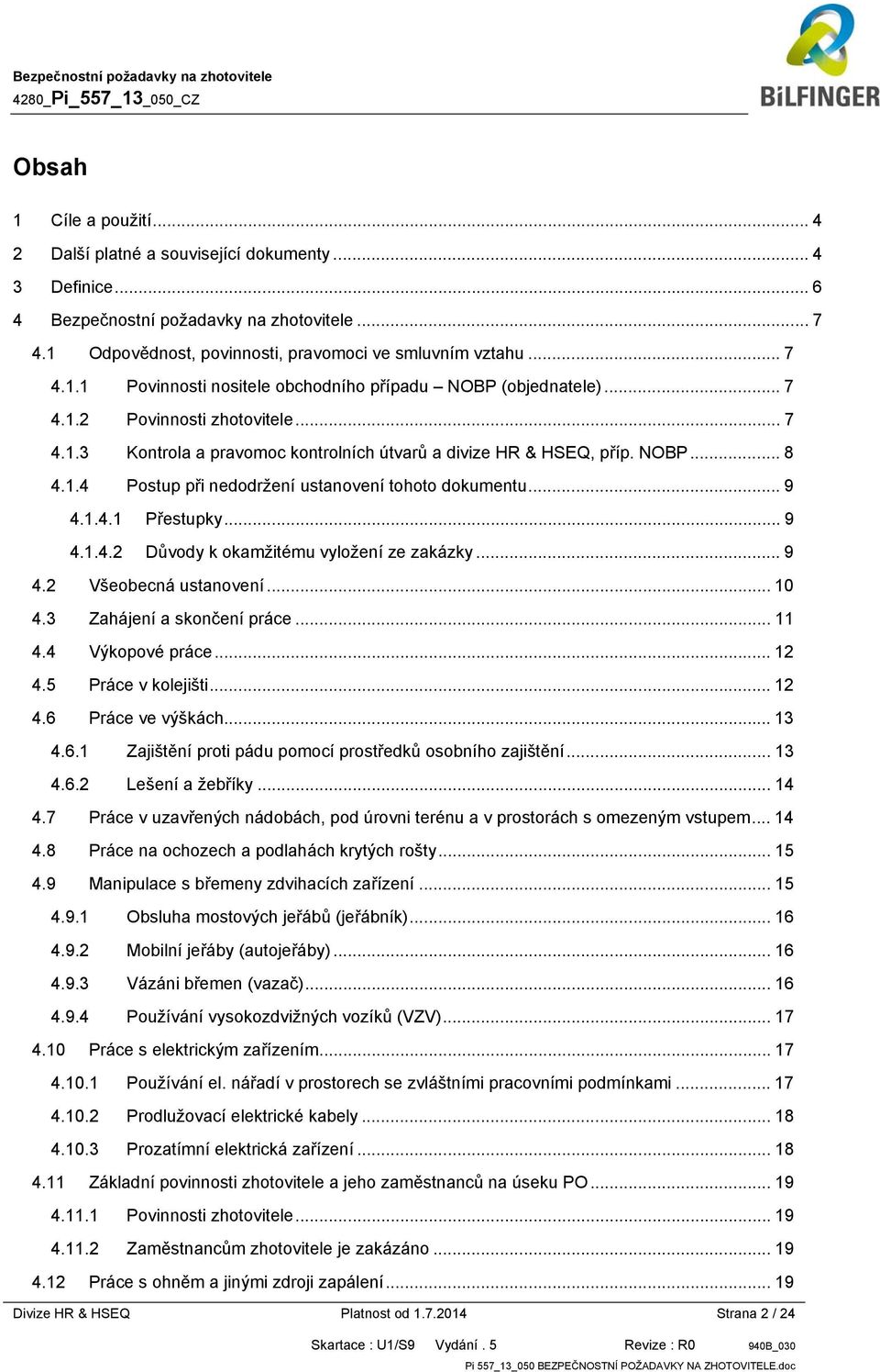 .. 9 4.1.4.2 Důvody k okamžitému vyložení ze zakázky... 9 4.2 Všeobecná ustanovení... 10 4.3 Zahájení a skončení práce... 11 4.4 Výkopové práce... 12 4.5 Práce v kolejišti... 12 4.6 Práce ve výškách.