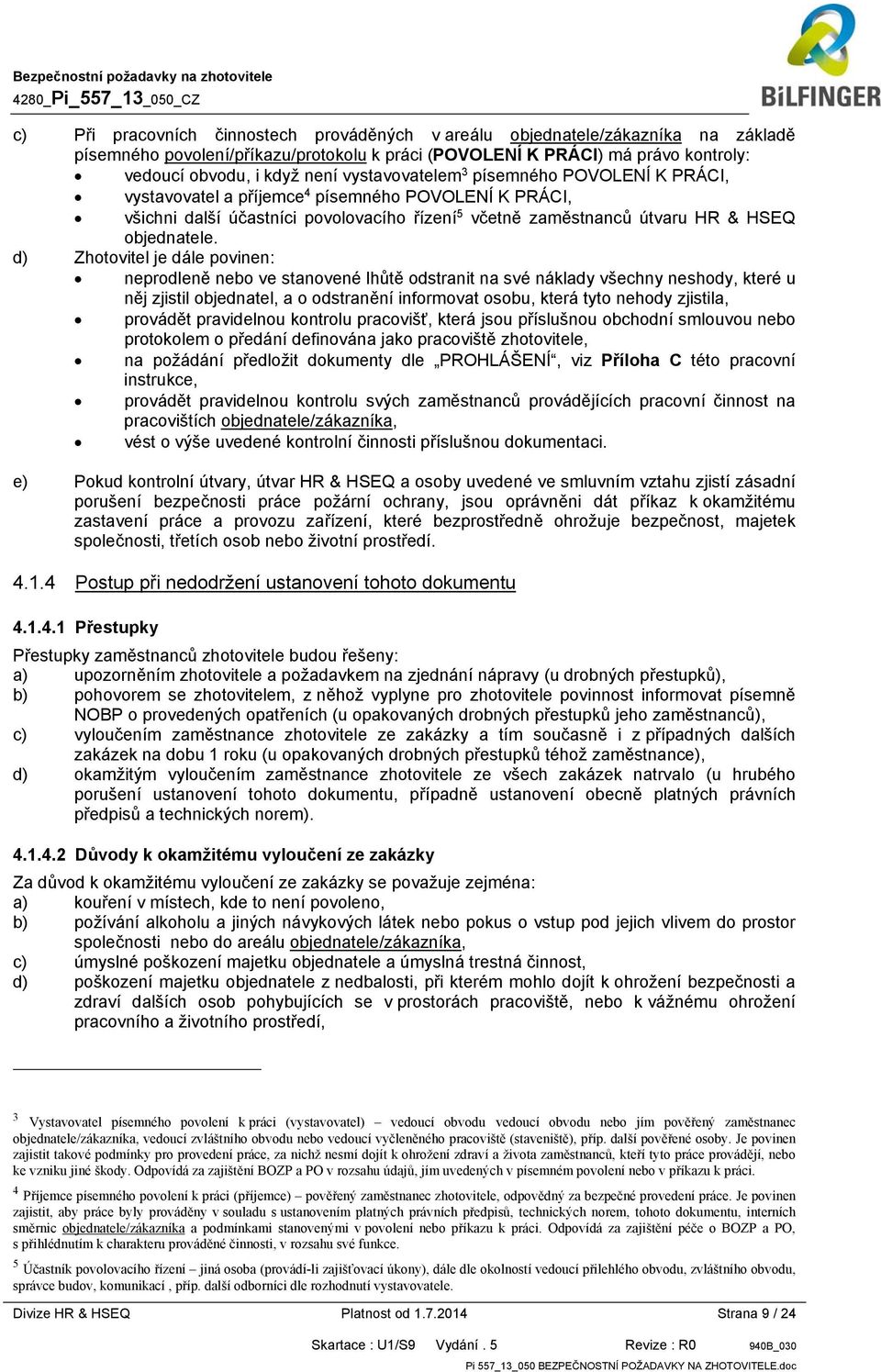 d) Zhotovitel je dále povinen: neprodleně nebo ve stanovené lhůtě odstranit na své náklady všechny neshody, které u něj zjistil objednatel, a o odstranění informovat osobu, která tyto nehody