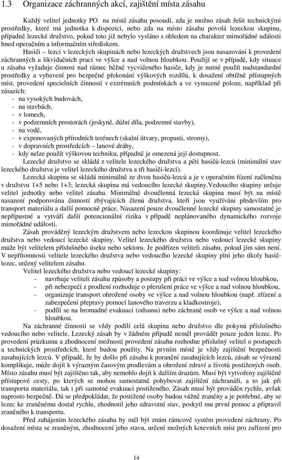 Hasiči lezci v lezeckých skupinách nebo lezeckých družstvech jsou nasazováni k provedení záchranných a likvidačních prací ve výšce a nad volnou hloubkou.