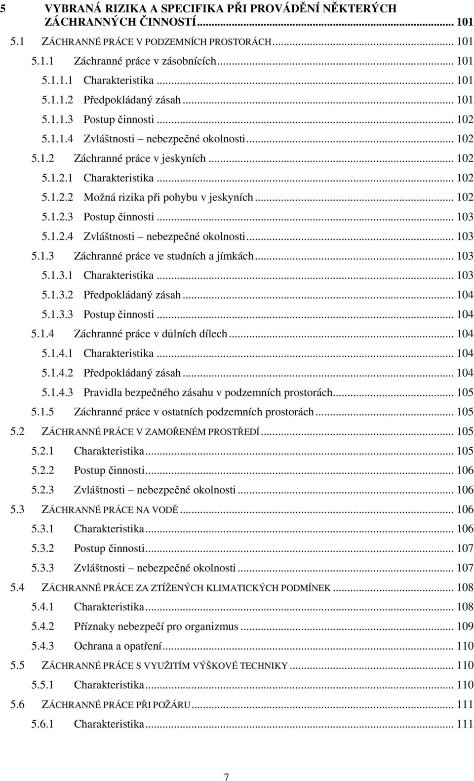 .. 102 5.1.2.3 Postup činnosti... 103 5.1.2.4 Zvláštnosti nebezpečné okolnosti... 103 5.1.3 Záchranné práce ve studních a jímkách... 103 5.1.3.1 Charakteristika... 103 5.1.3.2 Předpokládaný zásah.