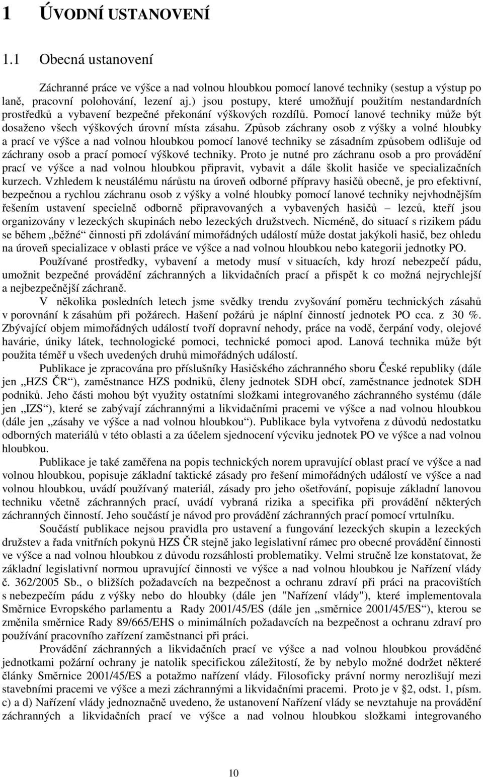 Způsob záchrany osob z výšky a volné hloubky a prací ve výšce a nad volnou hloubkou pomocí lanové techniky se zásadním způsobem odlišuje od záchrany osob a prací pomocí výškové techniky.