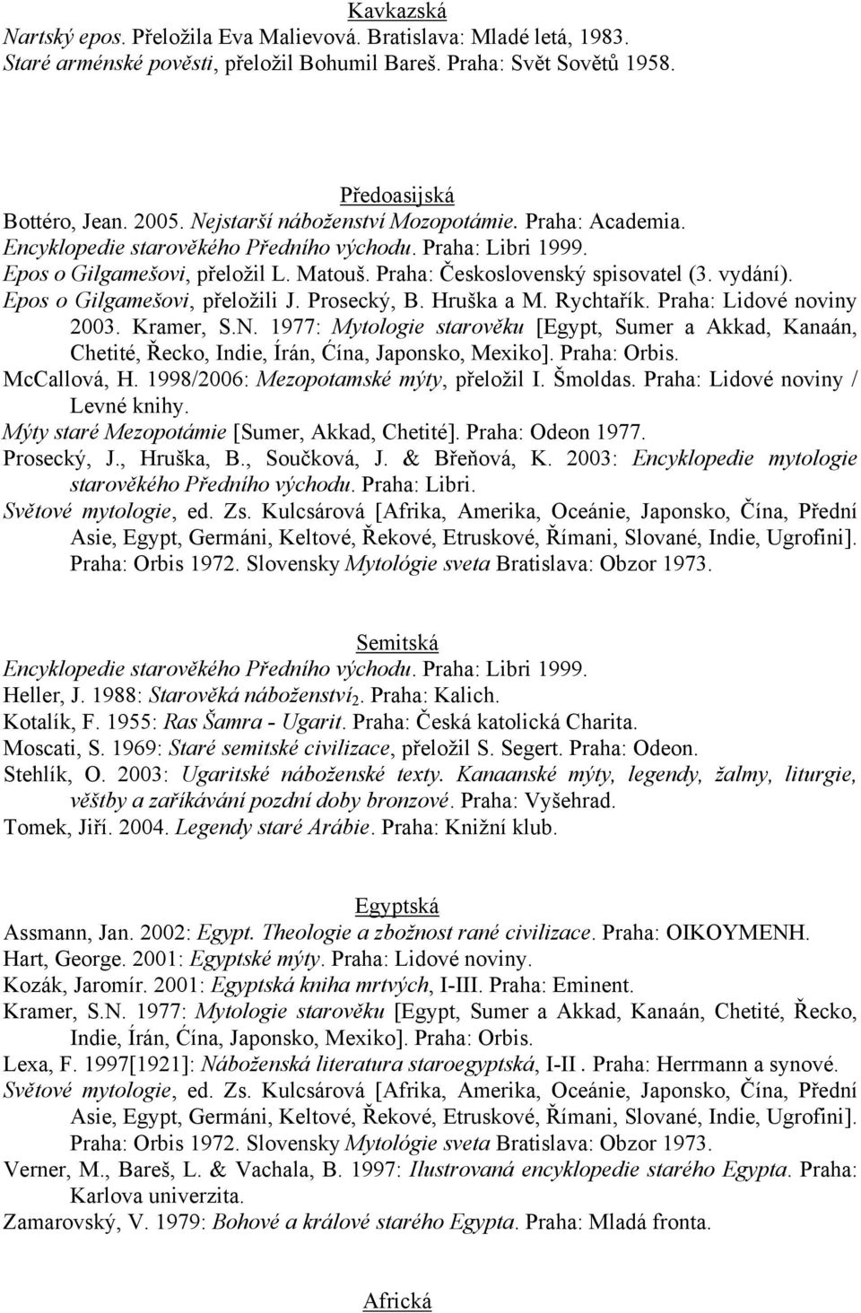 Epos o Gilgamešovi, přeloţili J. Prosecký, B. Hruška a M. Rychtařík. Praha: Lidové noviny 2003. Kramer, S.N. 1977: Mytologie starověku [Egypt, Sumer a Akkad, Kanaán, Chetité, Řecko, McCallová, H.