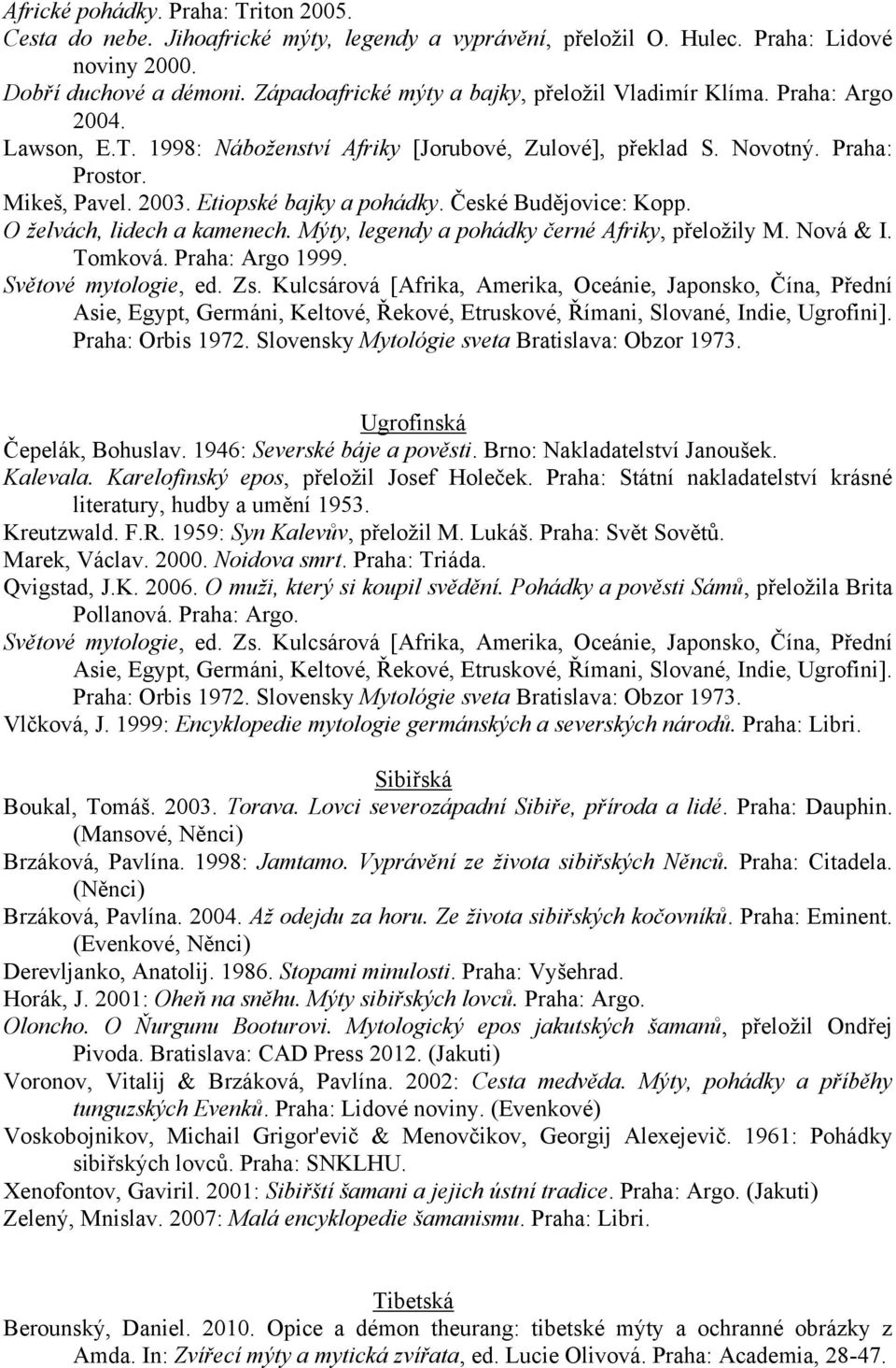 Etiopské bajky a pohádky. České Budějovice: Kopp. O ţelvách, lidech a kamenech. Mýty, legendy a pohádky černé Afriky, přeloţily M. Nová & I. Tomková. Praha: Argo 1999. Ugrofinská Čepelák, Bohuslav.