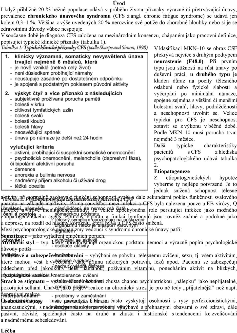 V současné době je diagnóza CFS založena na mezinárodním konsenzu, chápaném jako pracovní definice, popisující typické klinické příznaky (tabulka 1).