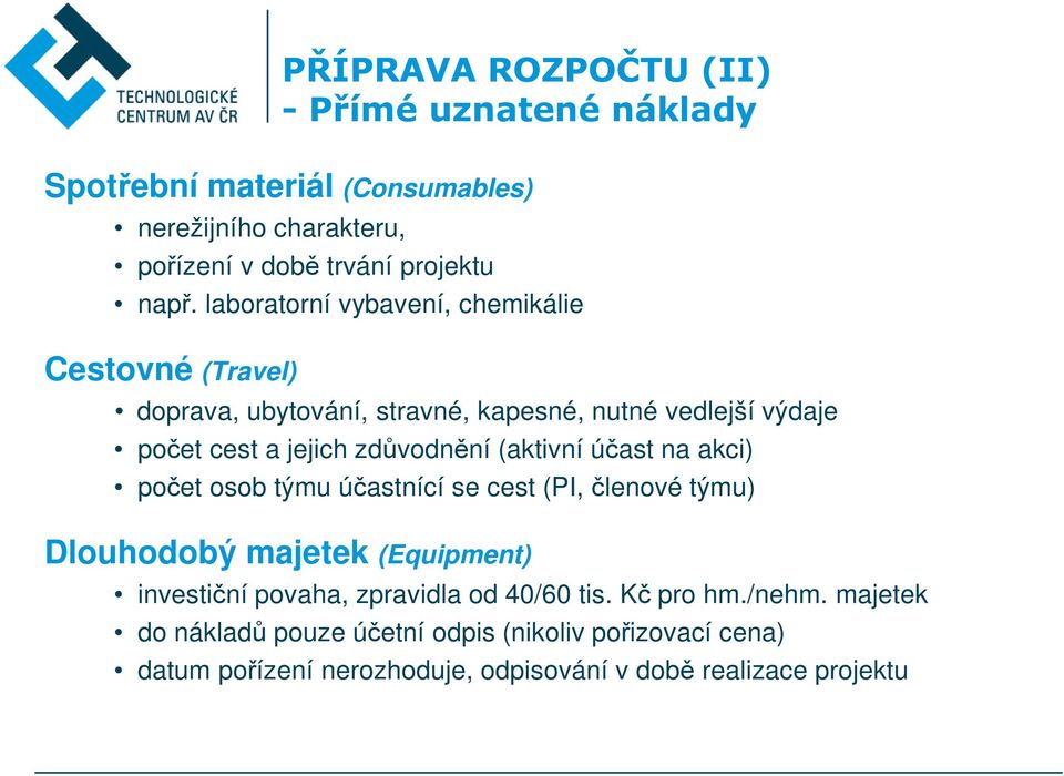 (aktivní účast na akci) počet osob týmu účastnící se cest (PI, členové týmu) Dlouhodobý majetek (Equipment) investiční povaha, zpravidla od 40/60