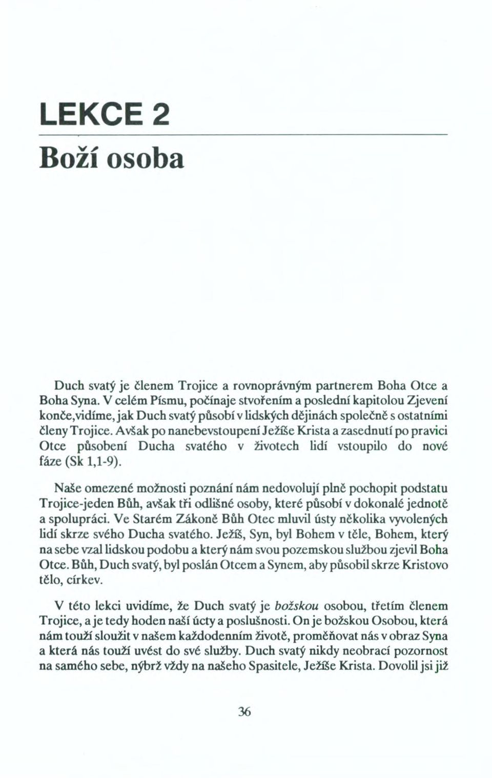 A však po nanebevstoupení Ježíše Krista a zasednutí po pravici Otce působení Ducha svatého v životech lidí vstoupilo do nové fáze (Sk 1,1-9).