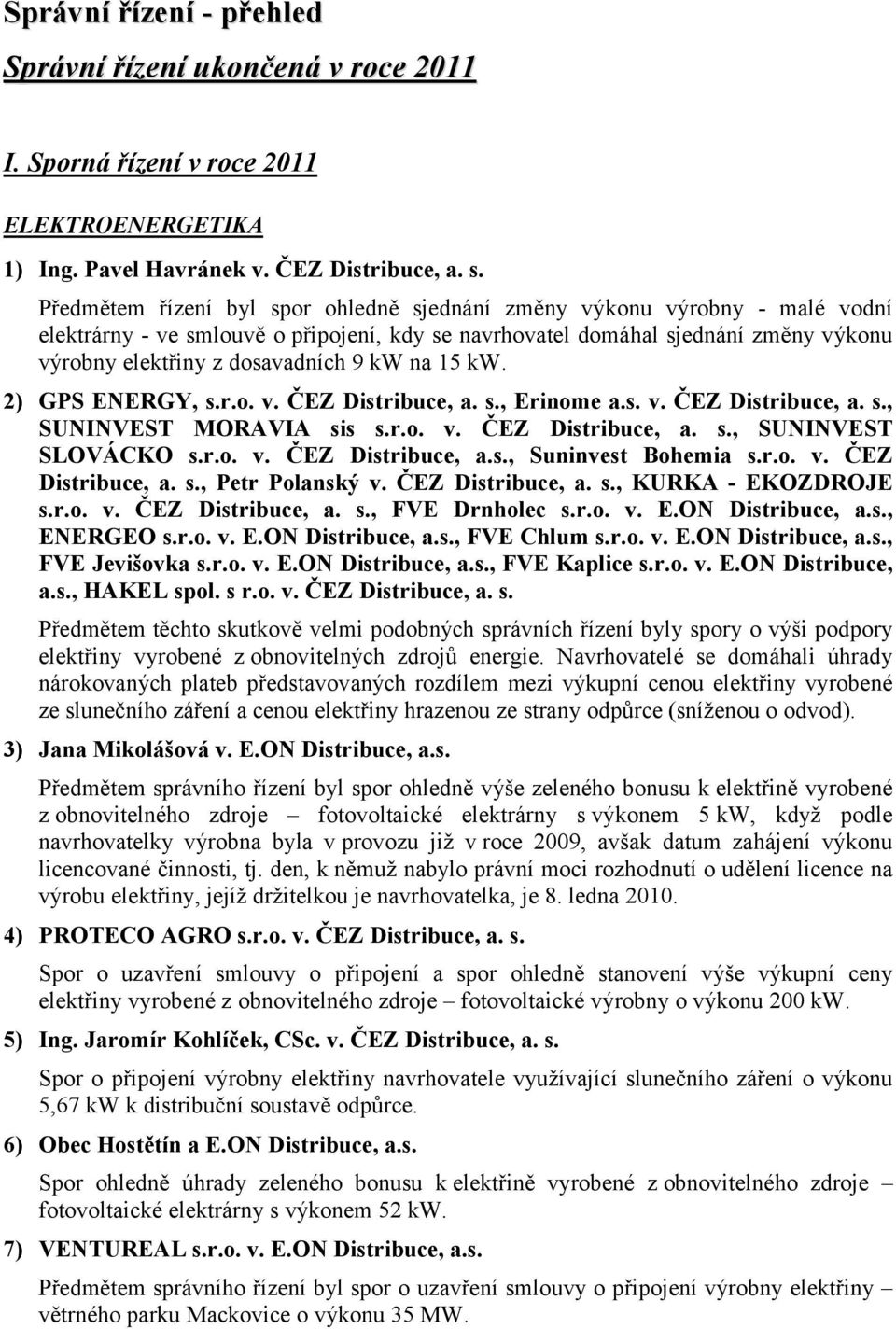 na 15 kw. 2) GPS ENERGY, s.r.o. v. ČEZ Distribuce, a. s., Erinome a.s. v. ČEZ Distribuce, a. s., SUNINVEST MORAVIA sis s.r.o. v. ČEZ Distribuce, a. s., SUNINVEST SLOVÁCKO s.r.o. v. ČEZ Distribuce, a.s., Suninvest Bohemia s.