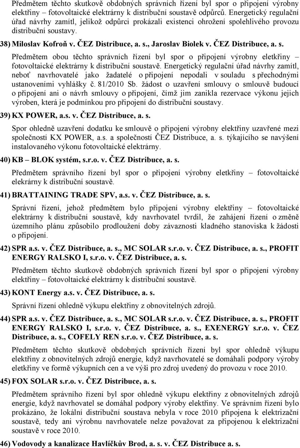 ČEZ Distribuce, a. s. Předmětem obou těchto správních řízení byl spor o připojení výrobny eletkřiny fotovoltaické elektrárny k distribuční soustavě.