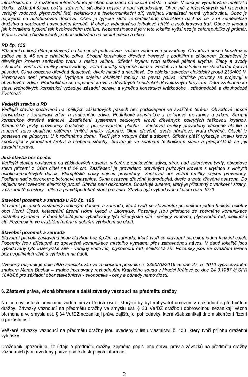 Obec je typické sídlo zemědělského charakteru nachází se v ní zemědělské družstvo a soukromě hospodařící farmáři. V obci je vybudováno fotbalové hřiště a motokrosová trať.