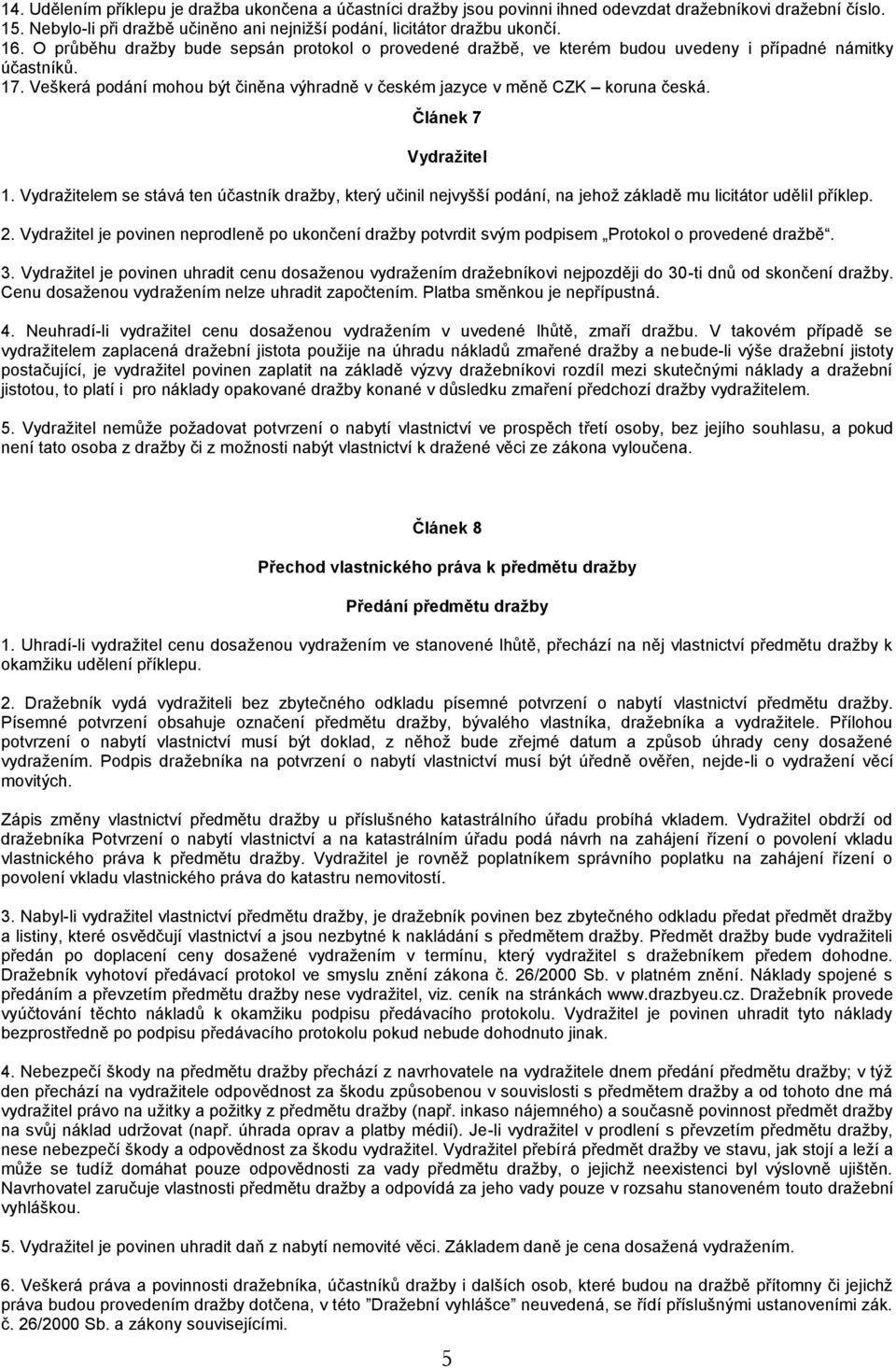 Článek 7 Vydražitel 1. Vydražitelem se stává ten účastník dražby, který učinil nejvyšší podání, na jehož základě mu licitátor udělil příklep. 2.