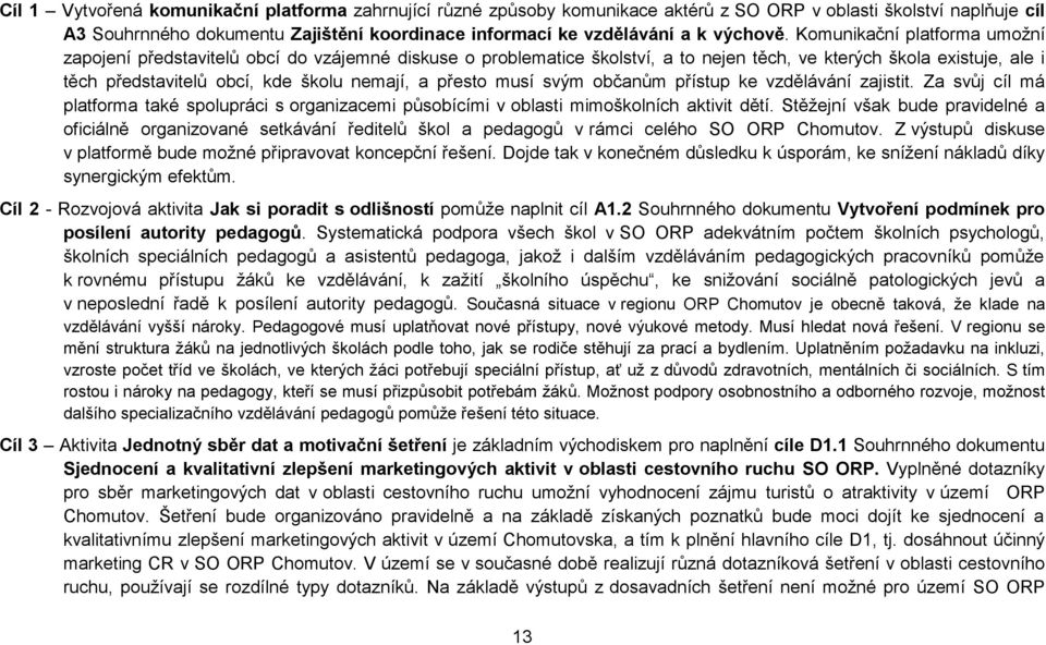 Komunikační platforma umožní zapojení představitelů obcí do vzájemné diskuse o problematice školství, a to nejen těch, ve kterých škola existuje, ale i těch představitelů obcí, kde školu nemají, a