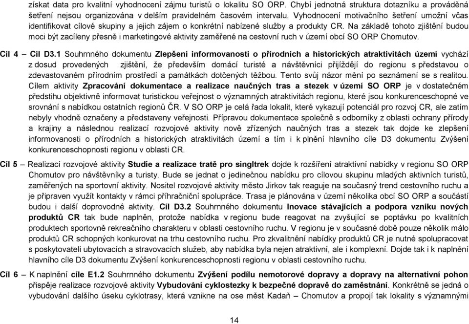 Na základě tohoto zjištění budou moci být zacíleny přesně i marketingové aktivity zaměřené na cestovní ruch v území obcí SO ORP Chomutov. Cíl 4 Cíl D3.