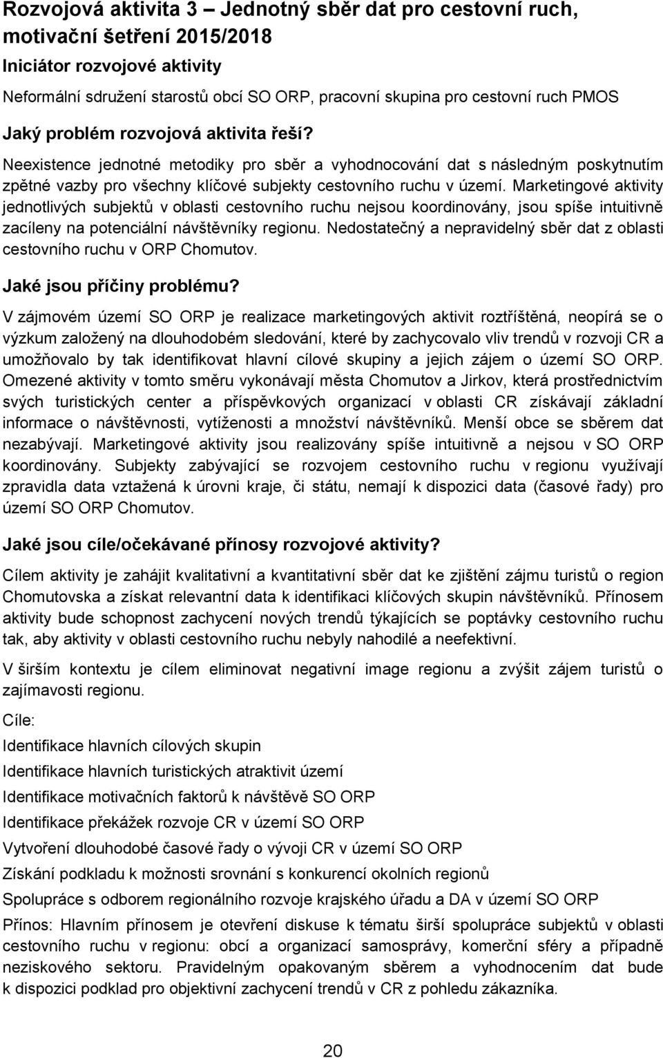 Marketingové aktivity jednotlivých subjektů v oblasti cestovního ruchu nejsou koordinovány, jsou spíše intuitivně zacíleny na potenciální návštěvníky regionu.