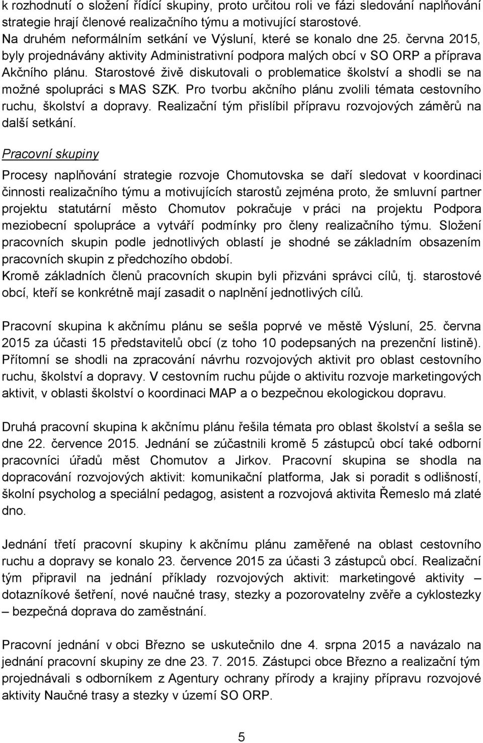 Starostové živě diskutovali o problematice školství a shodli se na možné spolupráci s MAS SZK. Pro tvorbu akčního plánu zvolili témata cestovního ruchu, školství a dopravy.