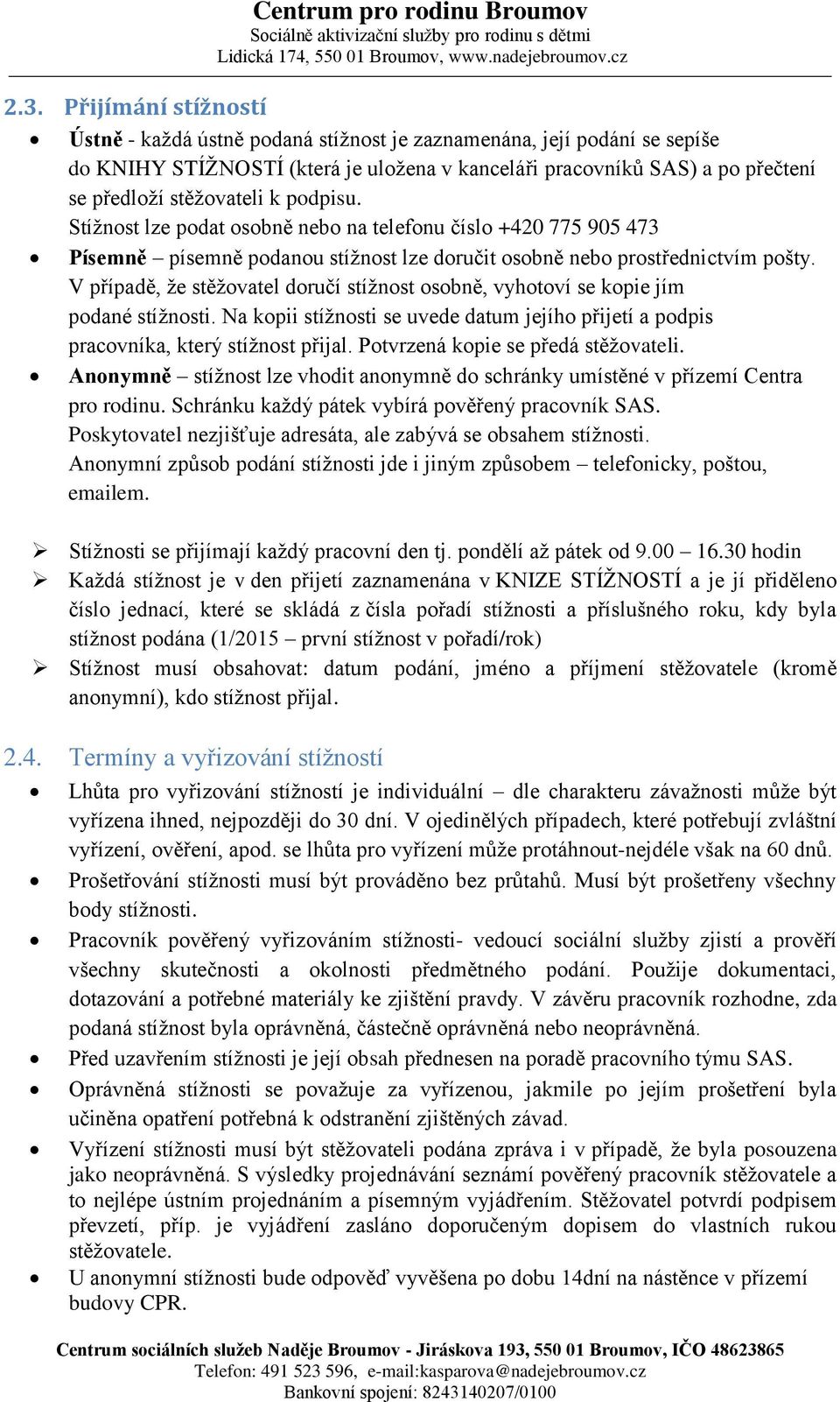 V případě, že stěžovatel doručí stížnost osobně, vyhotoví se kopie jím podané stížnosti. Na kopii stížnosti se uvede datum jejího přijetí a podpis pracovníka, který stížnost přijal.