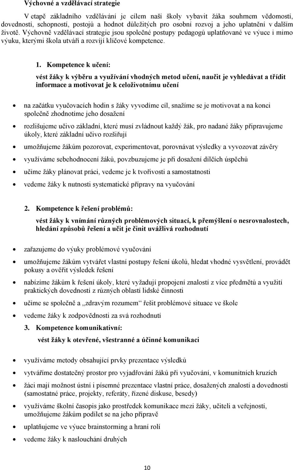 Kompetence k učení: vést žáky k výběru a využívání vhodných metod učení, naučit je vyhledávat a třídit informace a motivovat je k celoživotnímu učení na začátku vyučovacích hodin s žáky vyvodíme cíl,