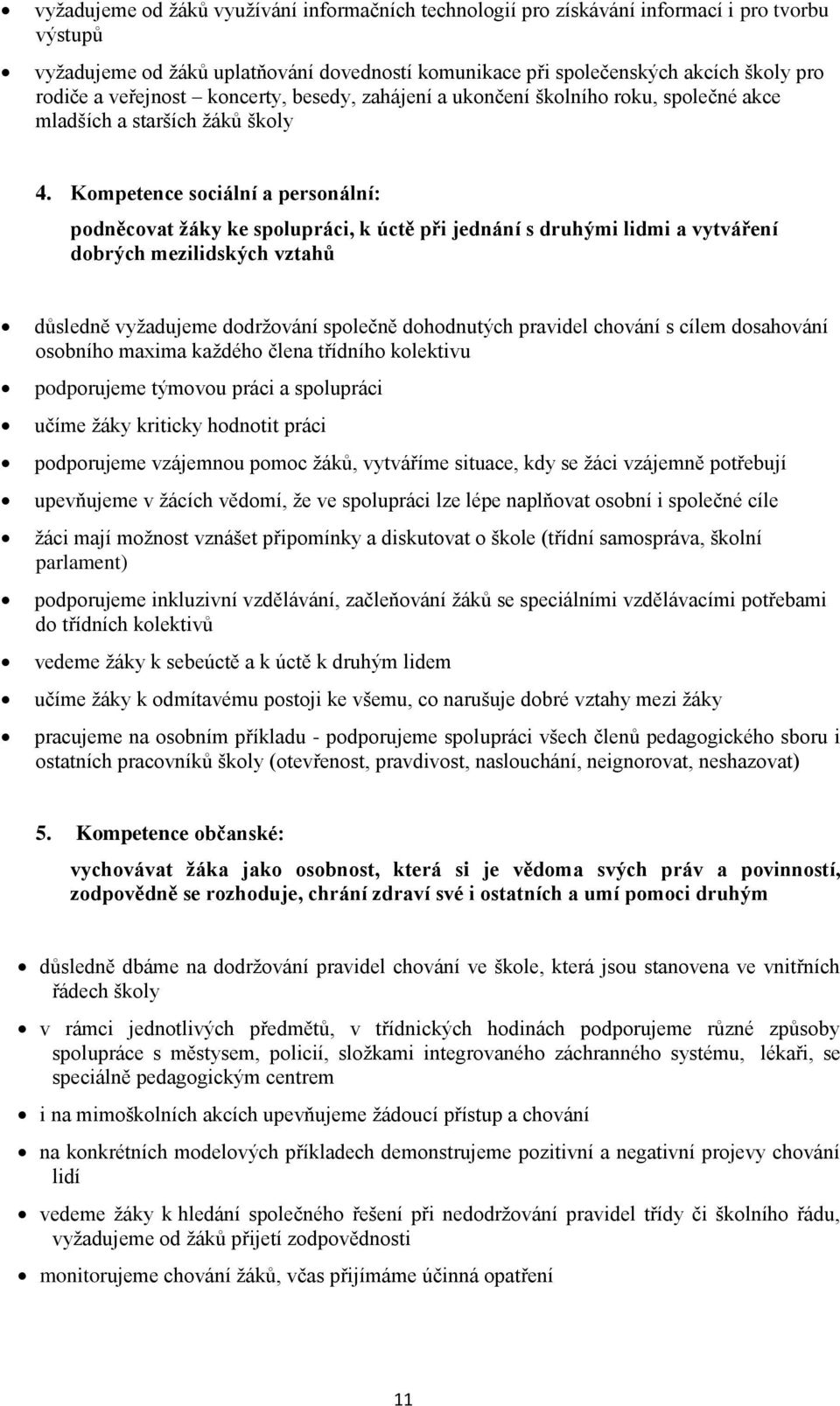 Kompetence sociální a personální: podněcovat žáky ke spolupráci, k úctě při jednání s druhými lidmi a vytváření dobrých mezilidských vztahů důsledně vyžadujeme dodržování společně dohodnutých