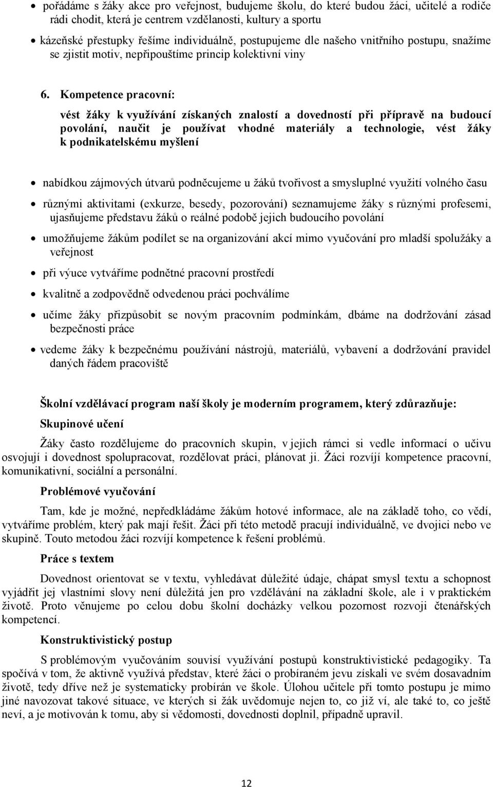 Kompetence pracovní: vést žáky k využívání získaných znalostí a dovedností při přípravě na budoucí povolání, naučit je používat vhodné materiály a technologie, vést žáky k podnikatelskému myšlení