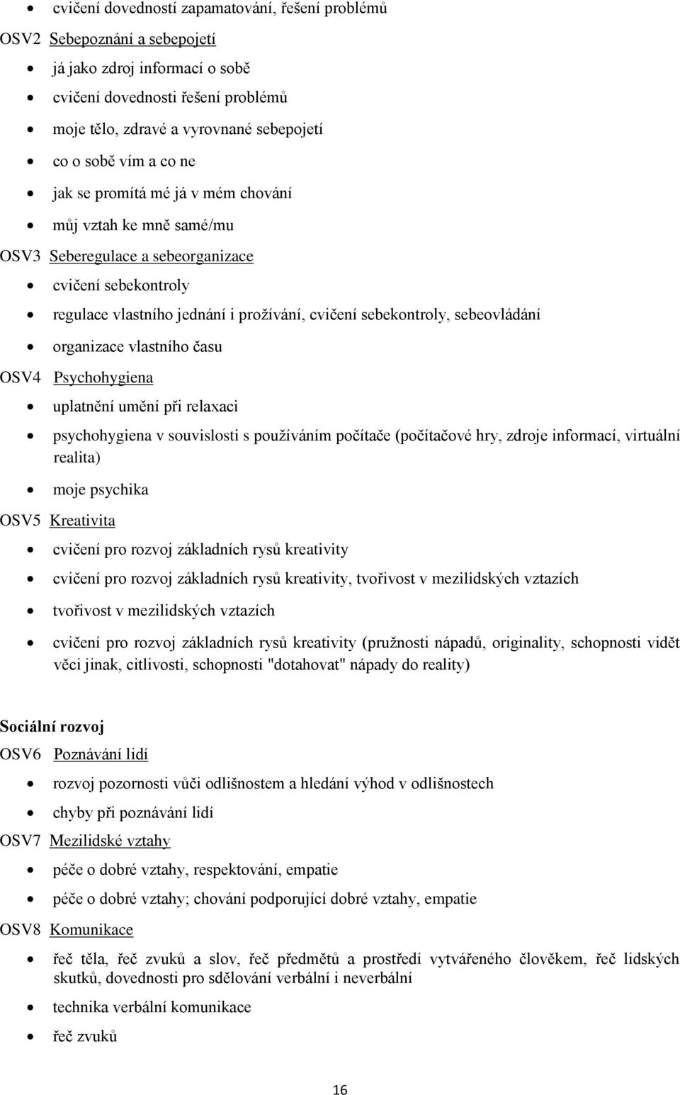 sebeovládání organizace vlastního času OSV4 Psychohygiena uplatnění umění při relaxaci psychohygiena v souvislosti s používáním počítače (počítačové hry, zdroje informací, virtuální realita) moje