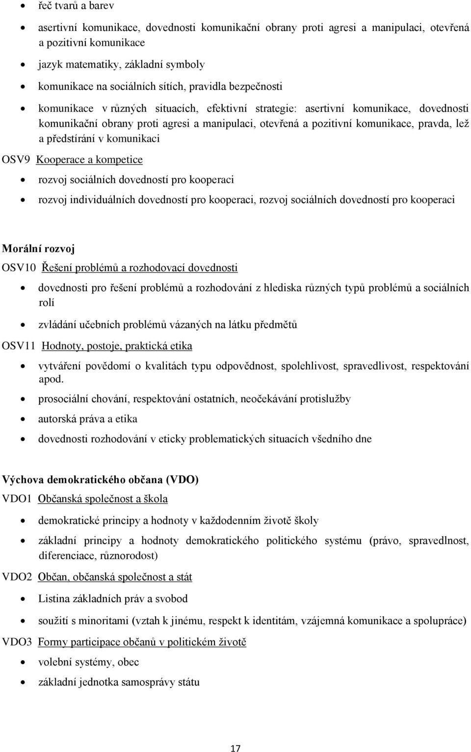 pravda, lež a předstírání v komunikaci OSV9 Kooperace a kompetice rozvoj sociálních dovedností pro kooperaci rozvoj individuálních dovedností pro kooperaci, rozvoj sociálních dovedností pro kooperaci