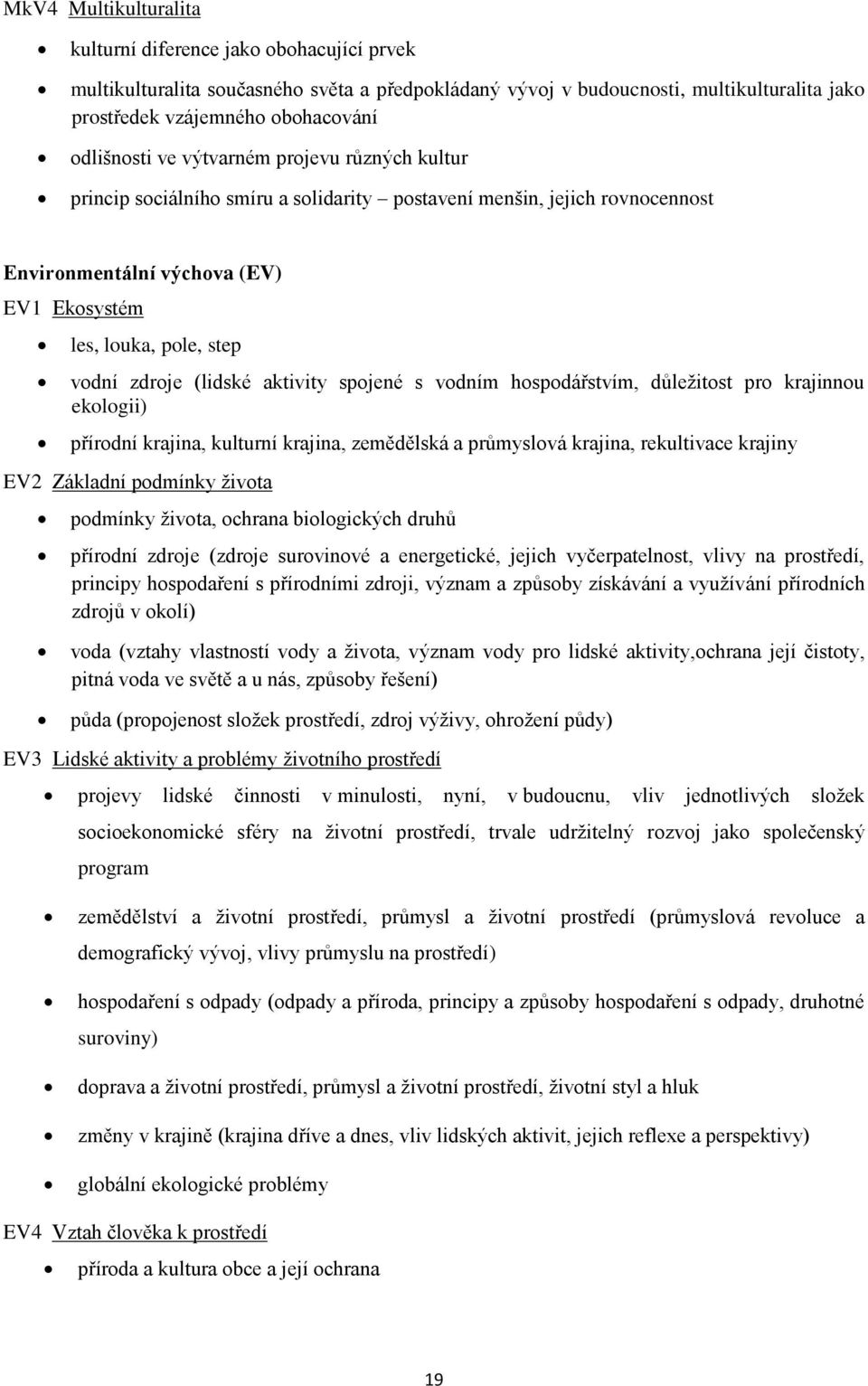 zdroje (lidské aktivity spojené s vodním hospodářstvím, důležitost pro krajinnou ekologii) přírodní krajina, kulturní krajina, zemědělská a průmyslová krajina, rekultivace krajiny EV2 Základní