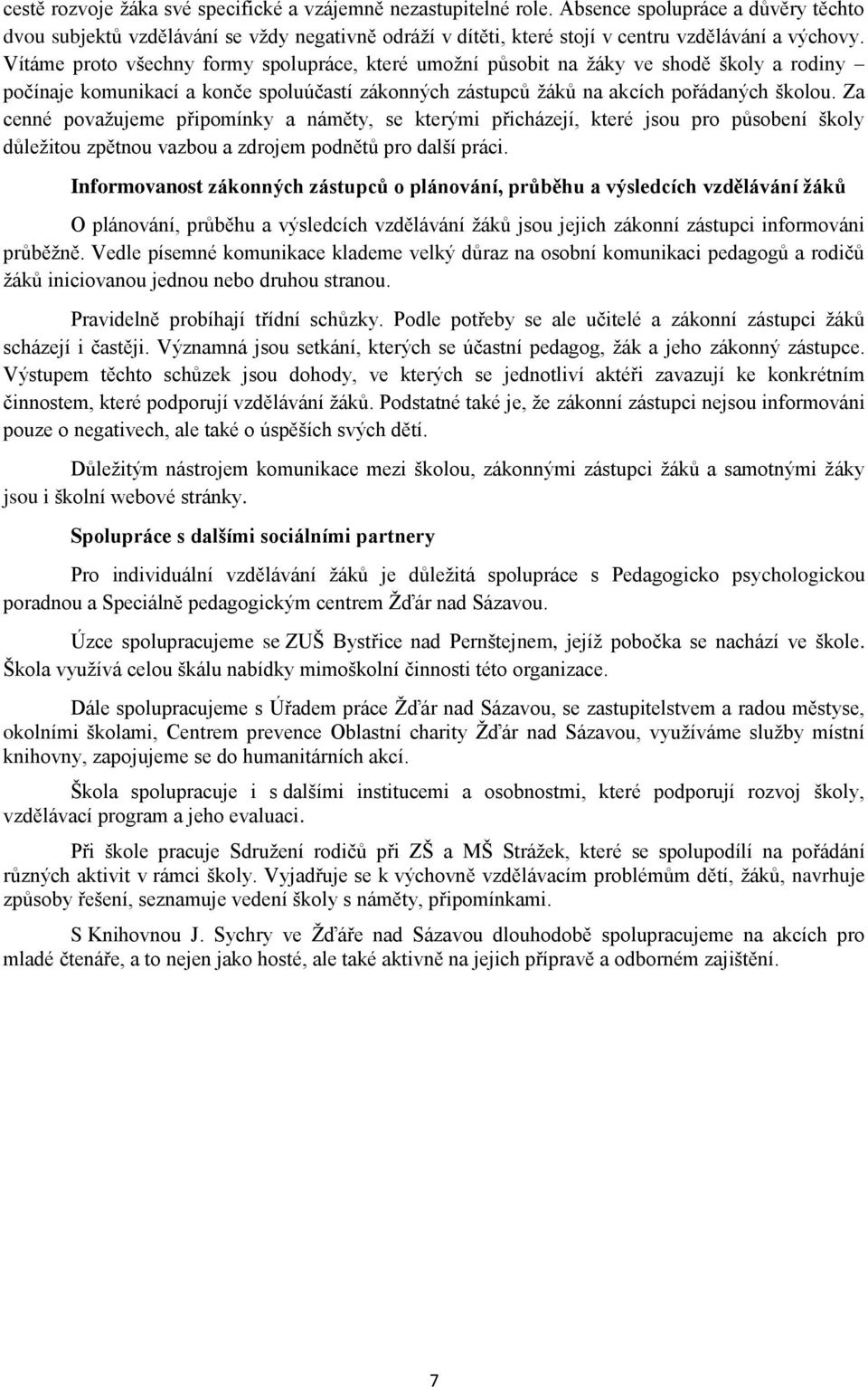 Vítáme proto všechny formy spolupráce, které umožní působit na žáky ve shodě školy a rodiny počínaje komunikací a konče spoluúčastí zákonných zástupců žáků na akcích pořádaných školou.