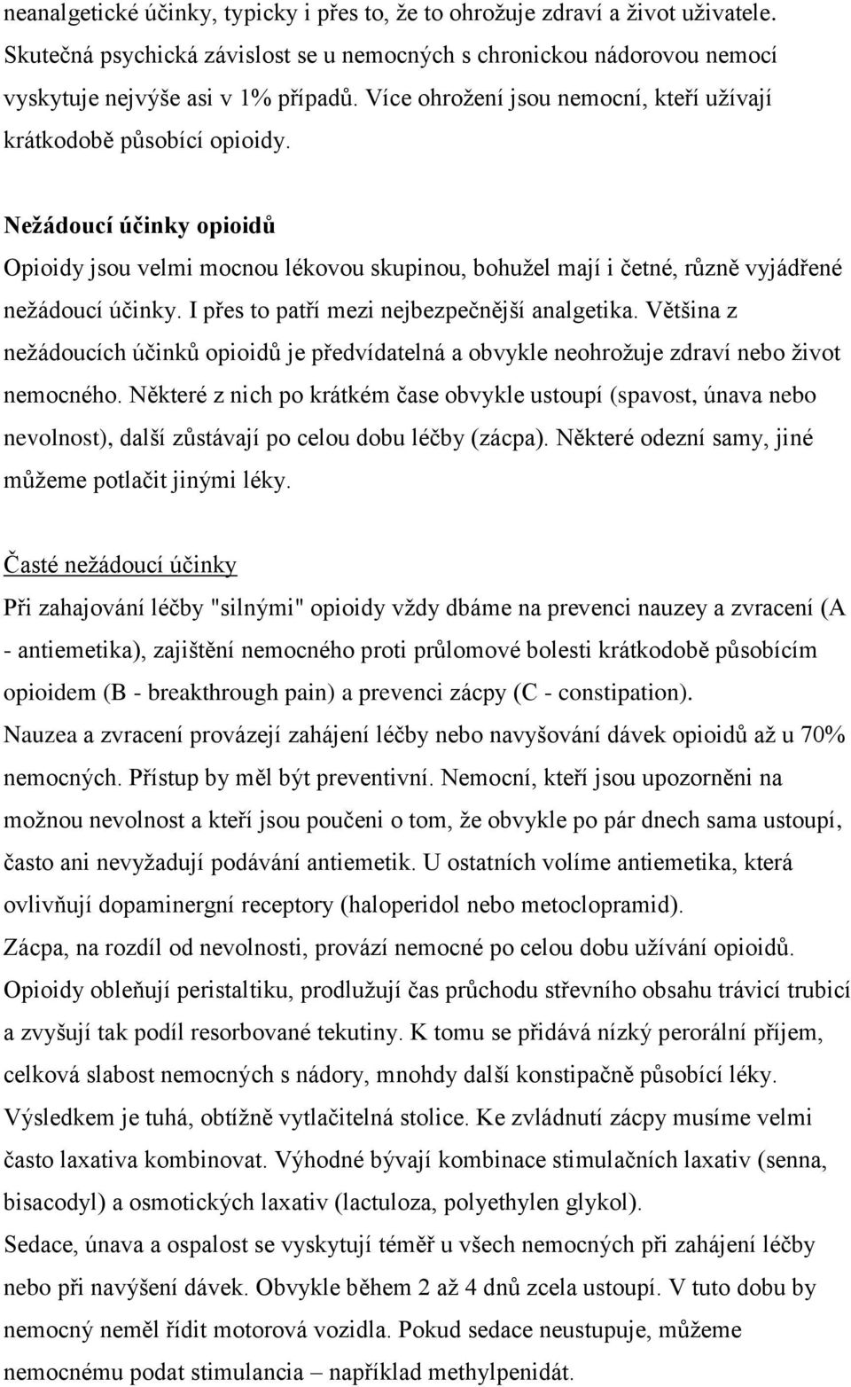 I přes to patří mezi nejbezpečnější analgetika. Většina z nežádoucích účinků opioidů je předvídatelná a obvykle neohrožuje zdraví nebo život nemocného.