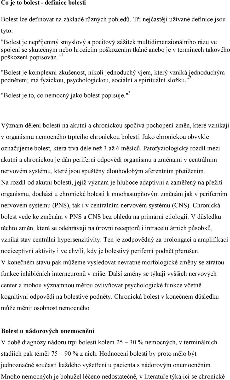 takového poškození popisován." 1 "Bolest je komplexní zkušenost, nikoli jednoduchý vjem, který vzniká jednoduchým podnětem; má fyzickou, psychologickou, sociální a spirituální složku.