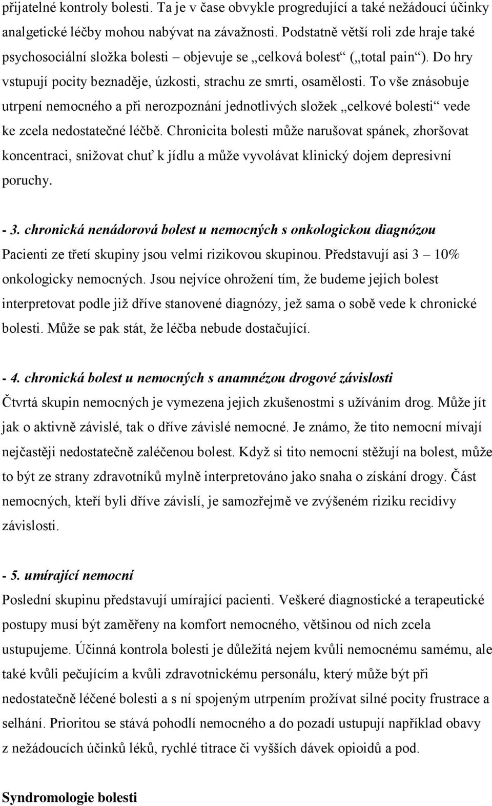 To vše znásobuje utrpení nemocného a při nerozpoznání jednotlivých složek celkové bolesti vede ke zcela nedostatečné léčbě.